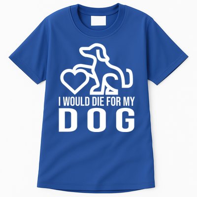 I Would Die For My Dog Tall T-Shirt