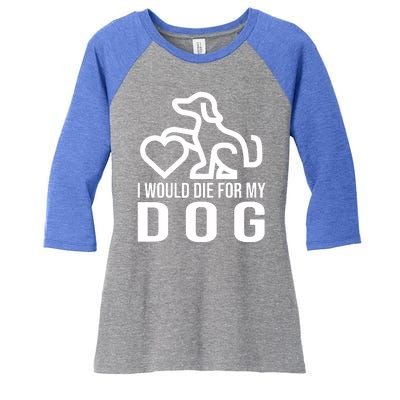 I Would Die For My Dog Women's Tri-Blend 3/4-Sleeve Raglan Shirt