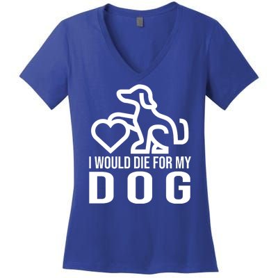 I Would Die For My Dog Women's V-Neck T-Shirt