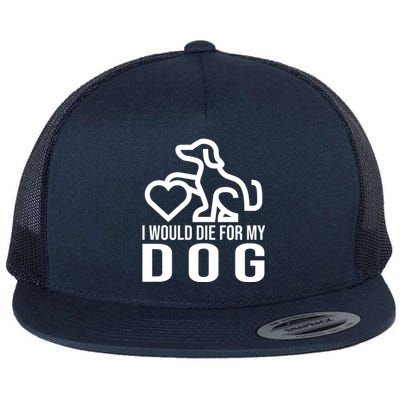 I Would Die For My Dog Flat Bill Trucker Hat