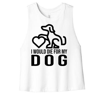 I Would Die For My Dog Women's Racerback Cropped Tank