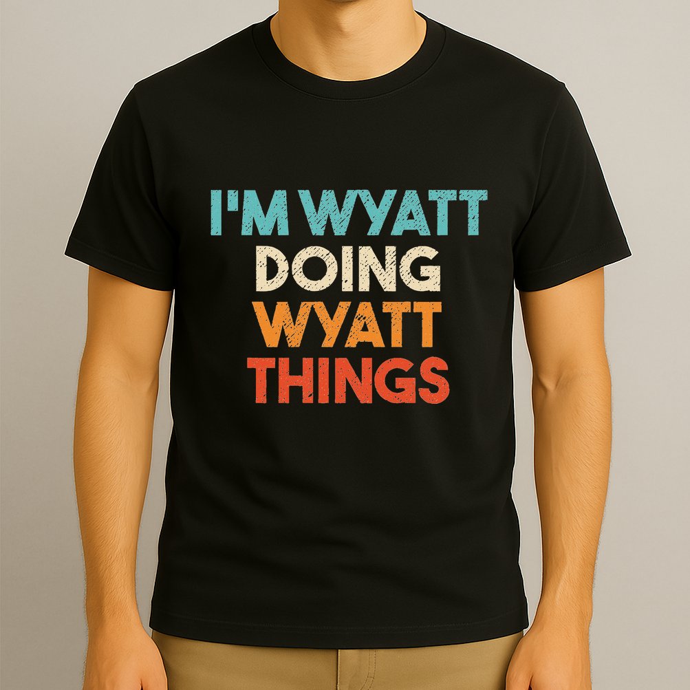 IM Wyatt Doing Wyatt Things Funny First Name Wyatt T-Shirt