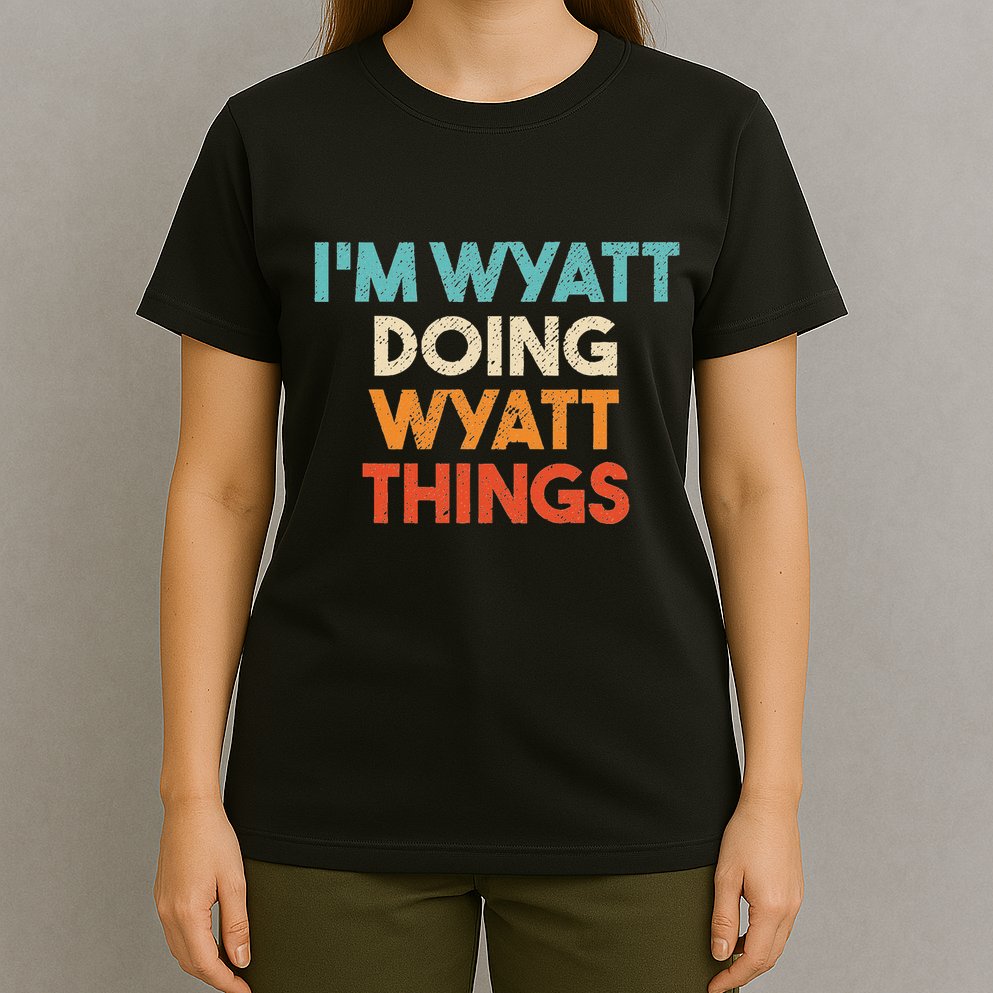 IM Wyatt Doing Wyatt Things Funny First Name Wyatt T-Shirt