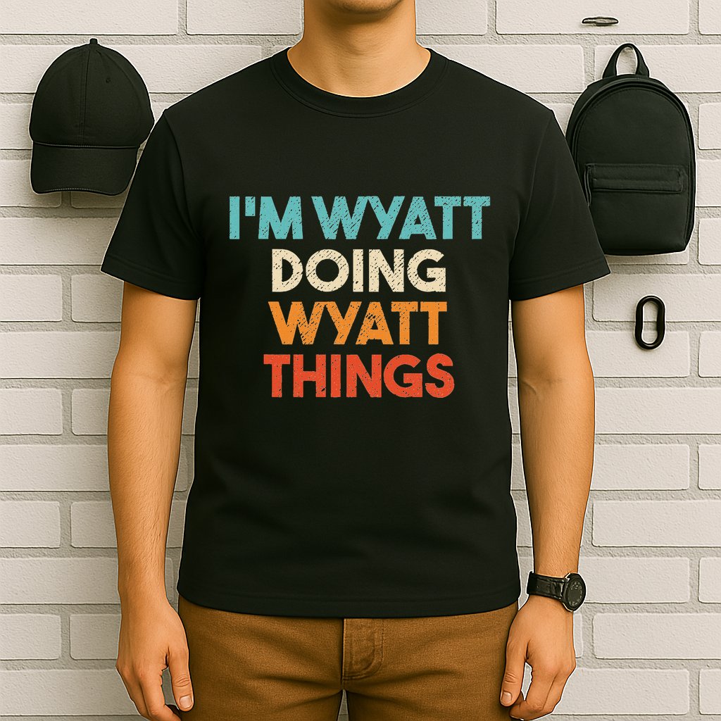 IM Wyatt Doing Wyatt Things Funny First Name Wyatt T-Shirt