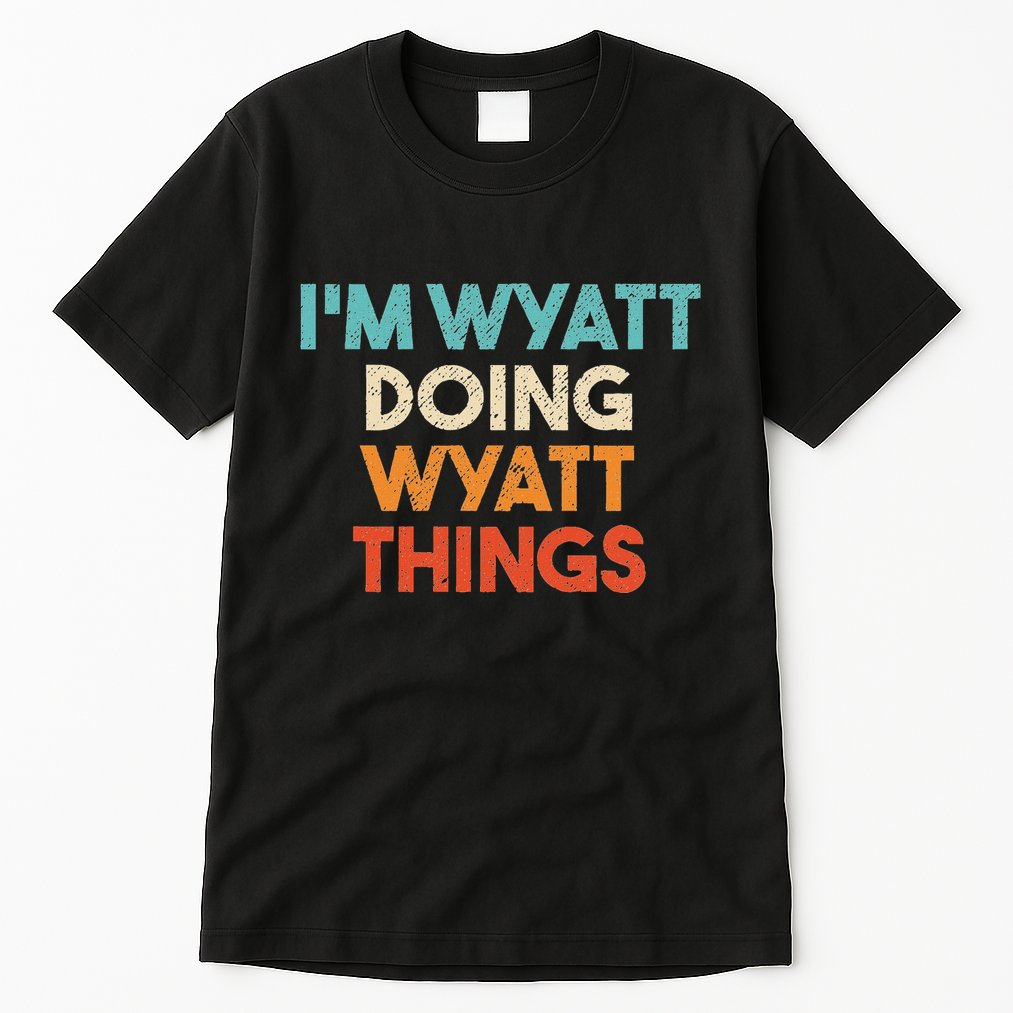 IM Wyatt Doing Wyatt Things Funny First Name Wyatt Tall T-Shirt