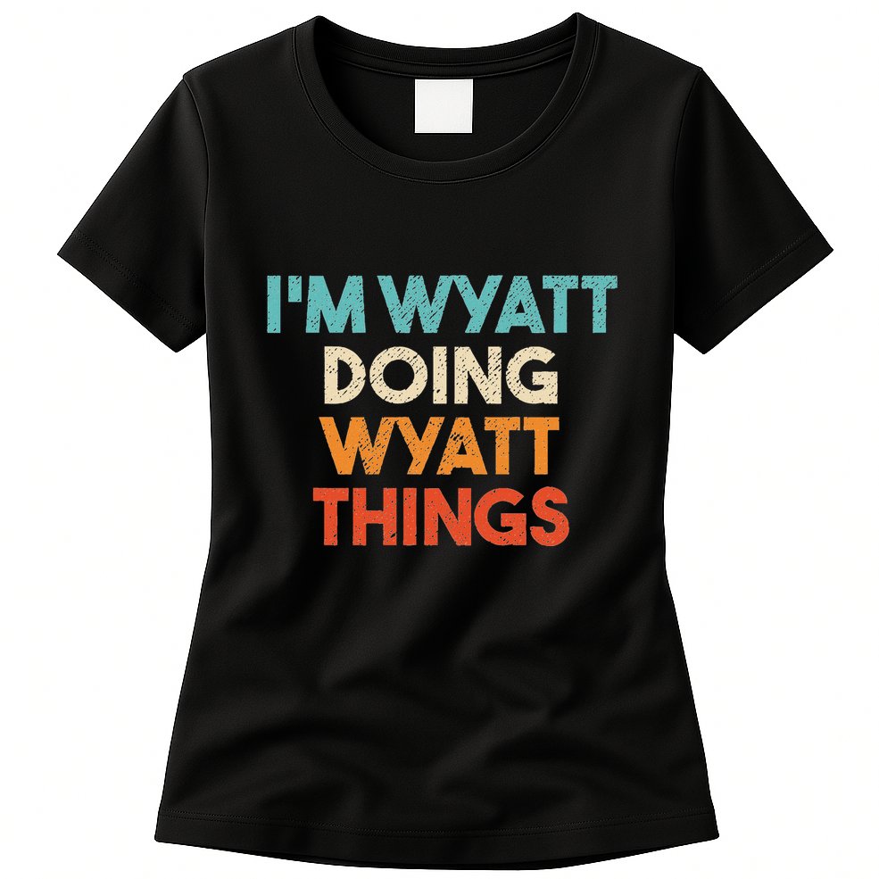 IM Wyatt Doing Wyatt Things Funny First Name Wyatt Womens T-Shirt