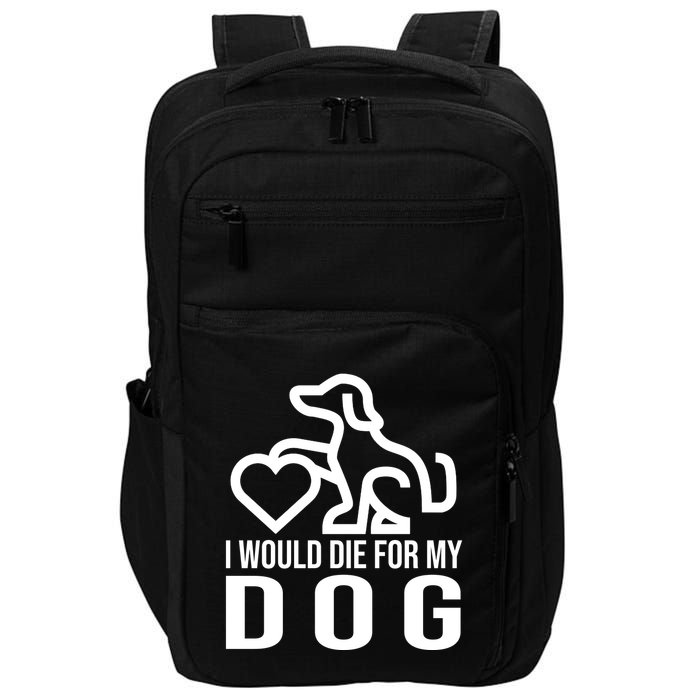 I Would Die For My Dog Impact Tech Backpack