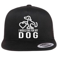 I Would Die For My Dog Flat Bill Trucker Hat