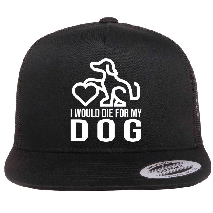 I Would Die For My Dog Flat Bill Trucker Hat