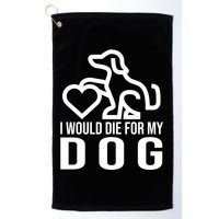 I Would Die For My Dog Golf Towel