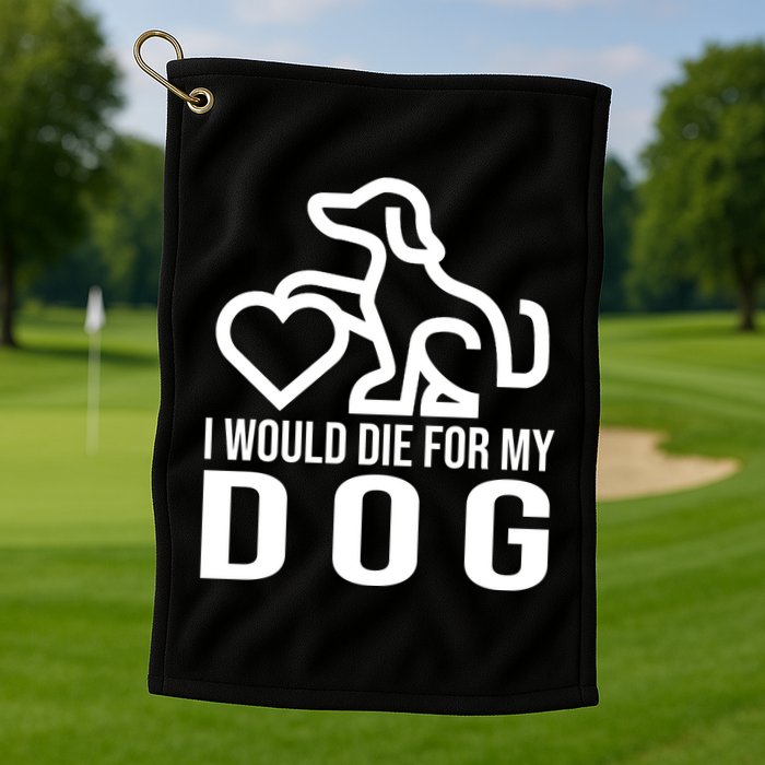 I Would Die For My Dog Golf Towel