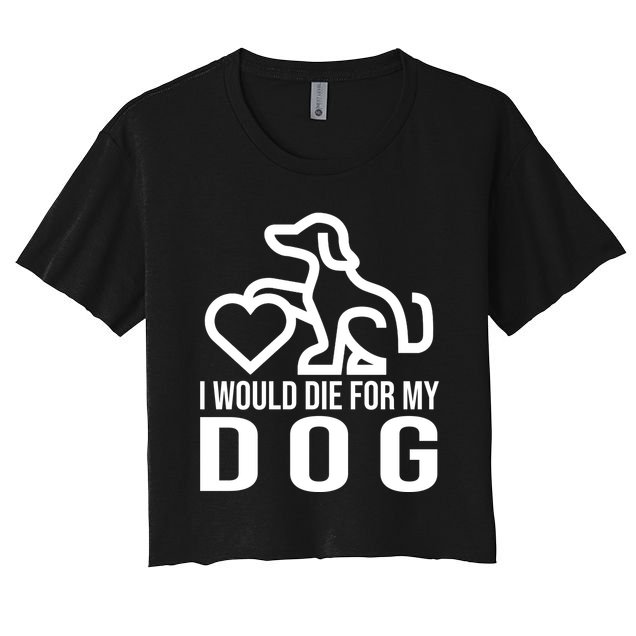 I Would Die For My Dog Crop Top