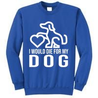 I Would Die For My Dog Sweatshirt
