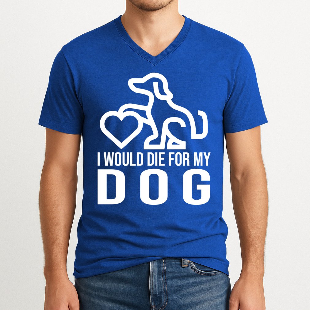 I Would Die For My Dog V-Neck T-Shirt