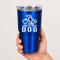 I Would Die For My Dog Tumbler