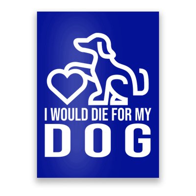 I Would Die For My Dog Poster