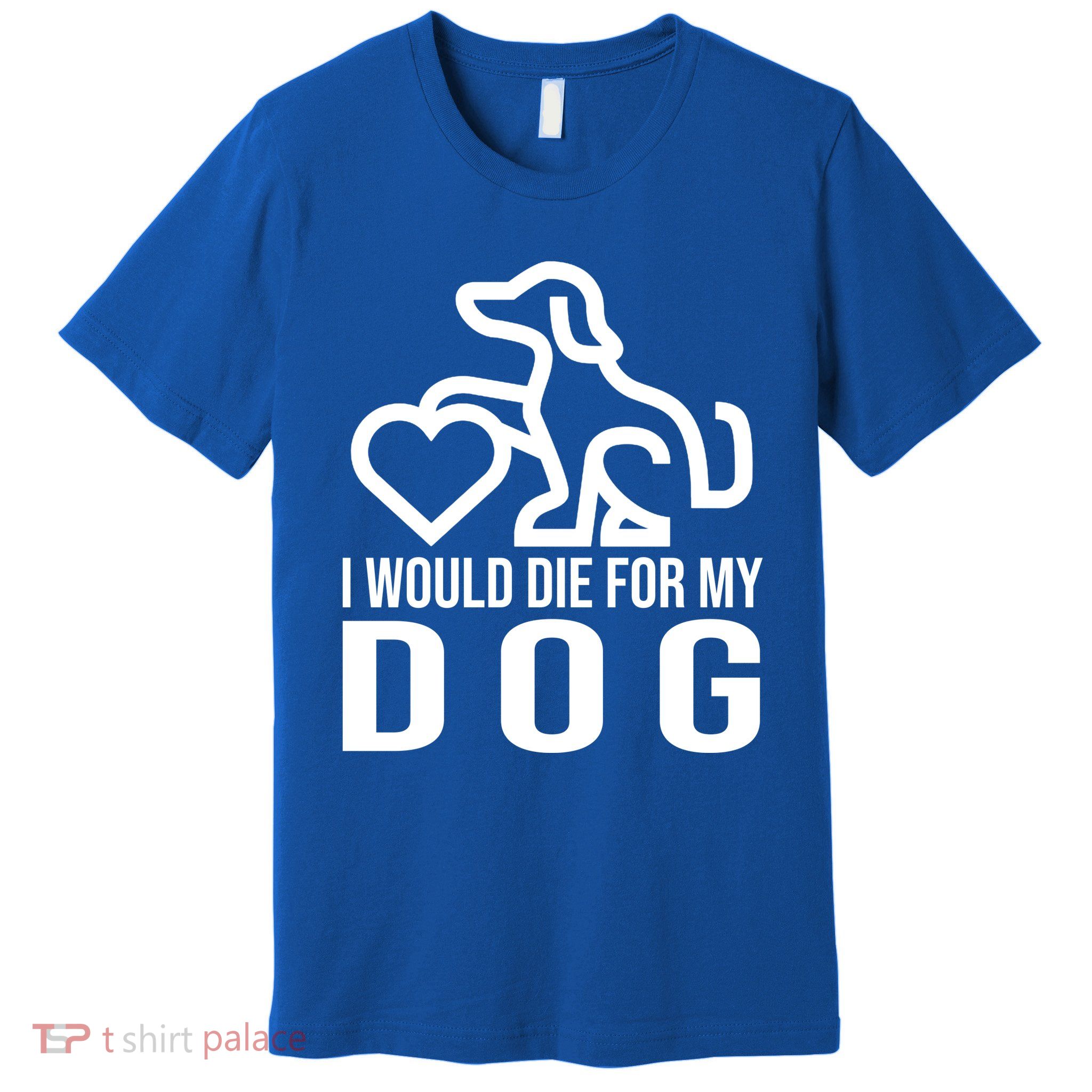 I Would Die For My Dog Premium T-Shirt