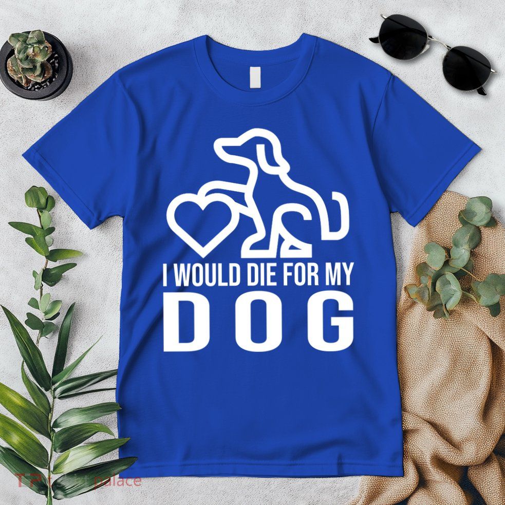 I Would Die For My Dog Premium T-Shirt