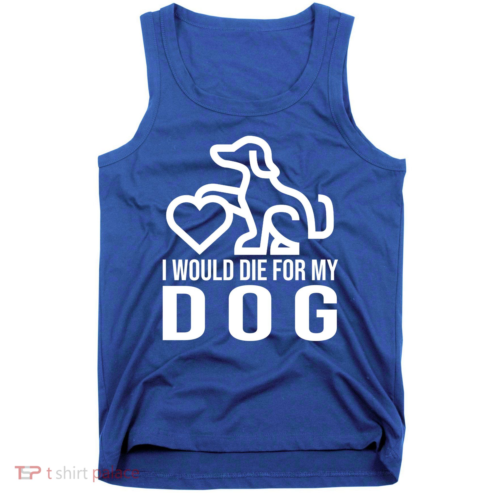 I Would Die For My Dog Tank Top