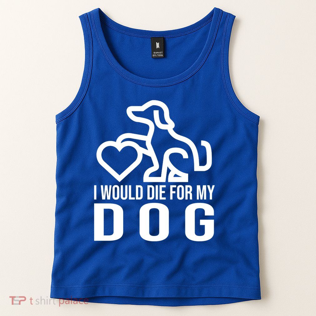 I Would Die For My Dog Tank Top