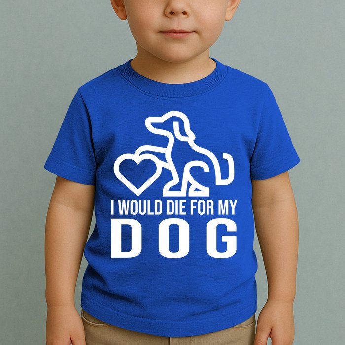 I Would Die For My Dog Toddler T-Shirt