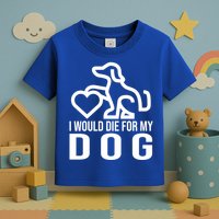 I Would Die For My Dog Toddler T-Shirt