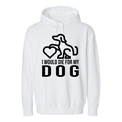 I Would Die For My Dog Garment-Dyed Fleece Hoodie