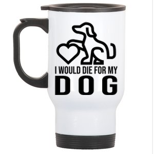 I Would Die For My Dog Stainless Steel Travel Mug