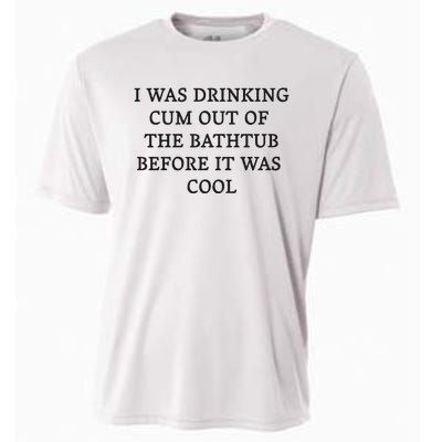 I Was Drinking Cum Out Of The Bathtub Before It Was Cool Cooling Performance Crew T-Shirt