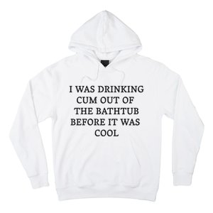 I Was Drinking Cum Out Of The Bathtub Before It Was Cool Hoodie