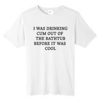 I Was Drinking Cum Out Of The Bathtub Before It Was Cool Tall Fusion ChromaSoft Performance T-Shirt