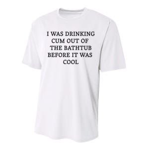 I Was Drinking Cum Out Of The Bathtub Before It Was Cool Performance Sprint T-Shirt