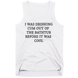 I Was Drinking Cum Out Of The Bathtub Before It Was Cool Tank Top