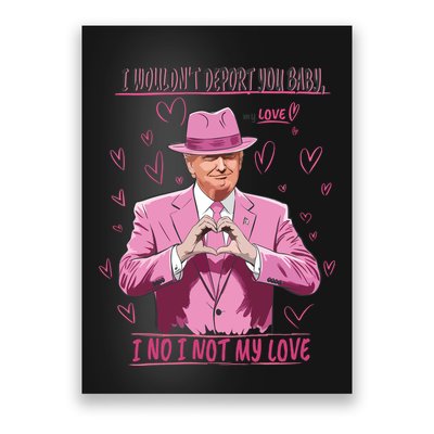 I WouldnT Deport You Baby I No I Not My Love Funny Donald Trump Valentine Poster