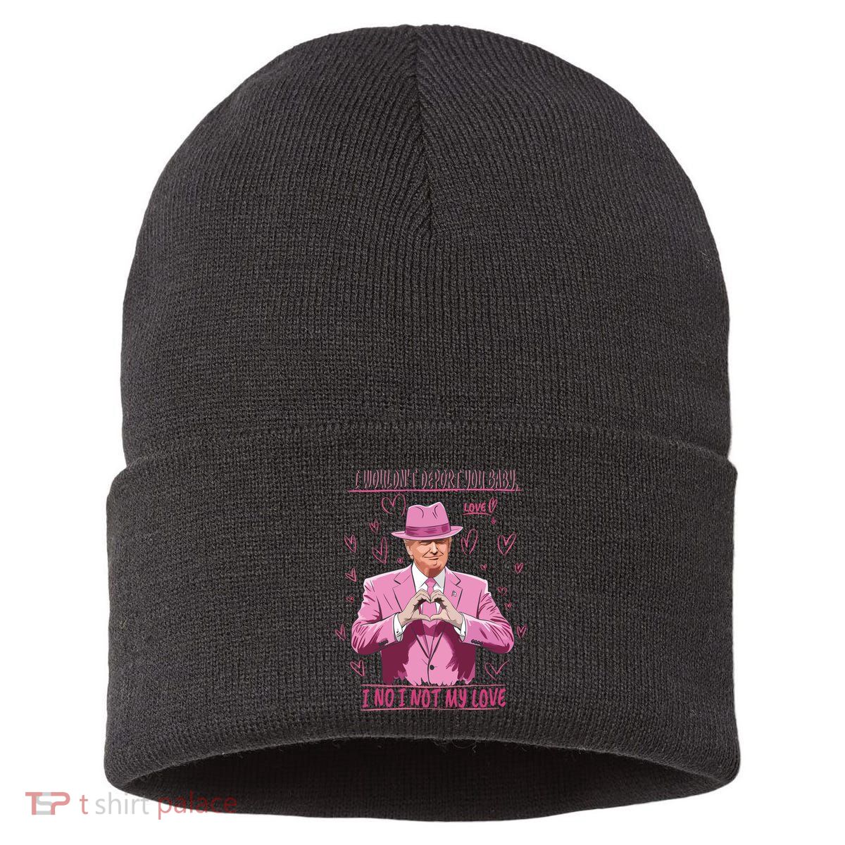 I WouldnT Deport You Baby I No I Not My Love Funny Donald Trump Valentine Sustainable Knit Beanie