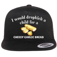 I Would Dropkick A Child For A Cheesy Garlic Bread Flat Bill Trucker Hat