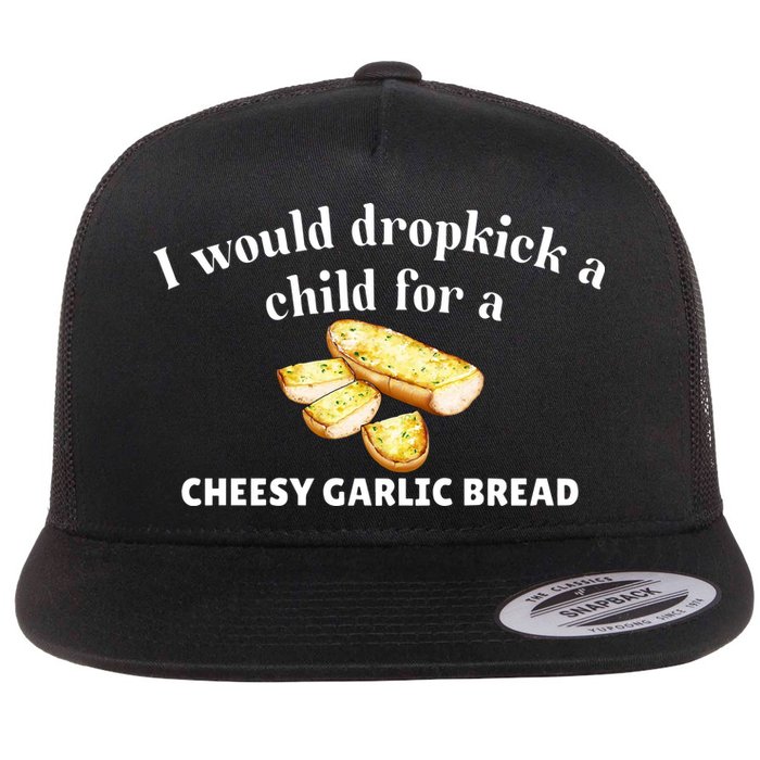 I Would Dropkick A Child For A Cheesy Garlic Bread Flat Bill Trucker Hat