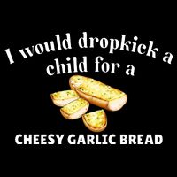 I Would Dropkick A Child For A Cheesy Garlic Bread Flat Bill Trucker Hat