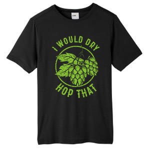 I Would Dry Hop That Craft Beer Brewing Ipa Hops Gift Tall Fusion ChromaSoft Performance T-Shirt