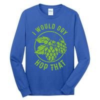 I Would Dry Hop That Craft Beer Brewing Ipa Hops Gift Tall Long Sleeve T-Shirt