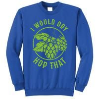 I Would Dry Hop That Craft Beer Brewing Ipa Hops Gift Tall Sweatshirt