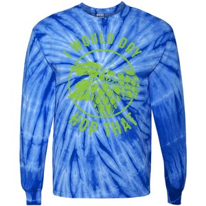 I Would Dry Hop That Craft Beer Brewing Ipa Hops Gift Tie-Dye Long Sleeve Shirt