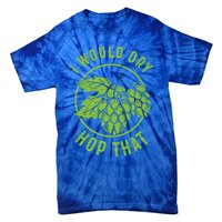 I Would Dry Hop That Craft Beer Brewing Ipa Hops Gift Tie-Dye T-Shirt