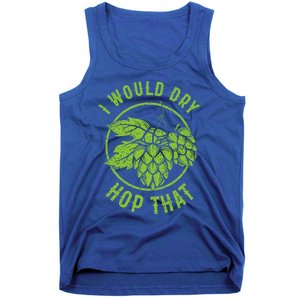 I Would Dry Hop That Craft Beer Brewing Ipa Hops Gift Tank Top