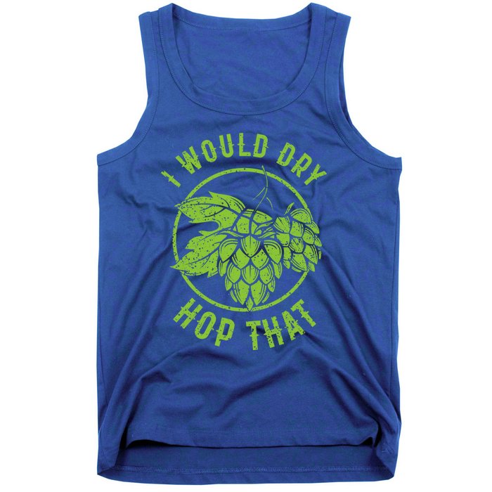 I Would Dry Hop That Craft Beer Brewing Ipa Hops Gift Tank Top