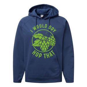 I Would Dry Hop That Craft Beer Brewing Ipa Hops Gift Performance Fleece Hoodie