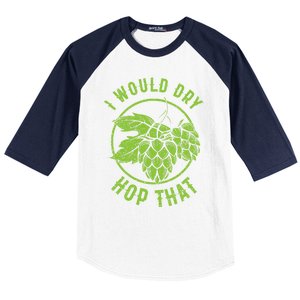 I Would Dry Hop That Craft Beer Brewing Ipa Hops Gift Baseball Sleeve Shirt