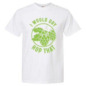 I Would Dry Hop That Craft Beer Brewing Ipa Hops Gift Garment-Dyed Heavyweight T-Shirt