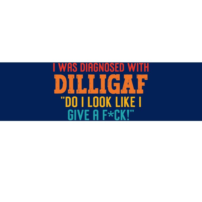 I Was Diagnosed With Dilligaf Do I Look Like I Give A Fck Bumper Sticker