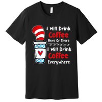 I Will Drink Coffee Here Or There Funny Teacher Teaching Premium T-Shirt